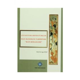 Çin Kaynaklarında Türkler -Han Hanedanı Tarihinde Batı Bölgeleri - Ayşe Onat