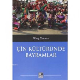 Çin Kültüründe Bayramlar - Wang Xuenwen