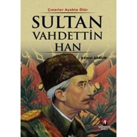 ÇINARLAR AYAKTA ÖLÜR SULTAN VAHDETTIN HAN 36.OSMANLI PADİŞAHI 101.İSLAM HALIFESI - KEMAL ARKUN