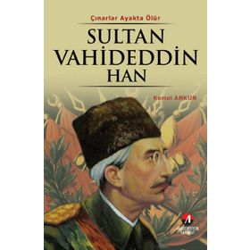 ÇINARLAR AYAKTA ÖLÜR SULTAN VAHDETTIN HAN 36.OSMANLI PADİŞAHI 101.İSLAM HALIFESI - KEMAL ARKUN