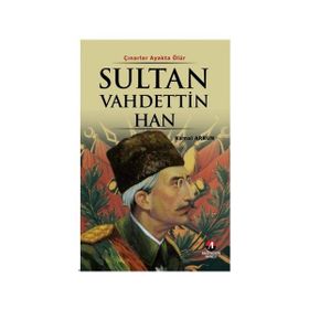 ÇINARLAR AYAKTA ÖLÜR SULTAN VAHDETTIN HAN 36.OSMANLI PADİŞAHI 101.İSLAM HALIFESI - KEMAL ARKUN