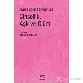 CINSELLIK, AŞK VE ÖLÜM - ANDRE COMTE SPONVILLE