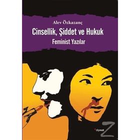CINSELLIK, ŞIDDET VE HUKUK FEMINIST YAZILAR - ALEV ÖZKAZANÇ