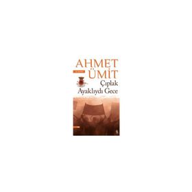 ÇIPLAK AYAKLIYDI GECE - AHMET ÜMİT