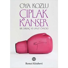 ÇIPLAK KANSER BIR DİRENÇ VE UMUT ÖYKÜSÜ - OYA KOZLU