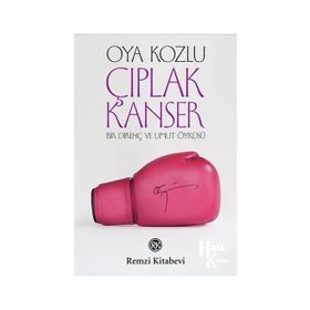 ÇIPLAK KANSER BIR DİRENÇ VE UMUT ÖYKÜSÜ - OYA KOZLU