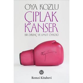 ÇIPLAK KANSER BIR DİRENÇ VE UMUT ÖYKÜSÜ - OYA KOZLU