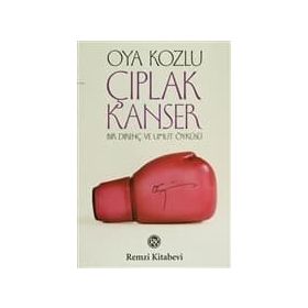 ÇIPLAK KANSER BIR DİRENÇ VE UMUT ÖYKÜSÜ - OYA KOZLU