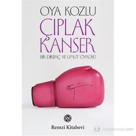 ÇIPLAK KANSER BIR DİRENÇ VE UMUT ÖYKÜSÜ - OYA KOZLU