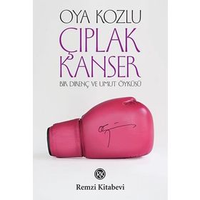 ÇIPLAK KANSER BIR DİRENÇ VE UMUT ÖYKÜSÜ - OYA KOZLU
