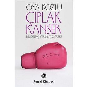 ÇIPLAK KANSER BIR DİRENÇ VE UMUT ÖYKÜSÜ - OYA KOZLU