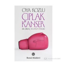 ÇIPLAK KANSER BIR DİRENÇ VE UMUT ÖYKÜSÜ - OYA KOZLU