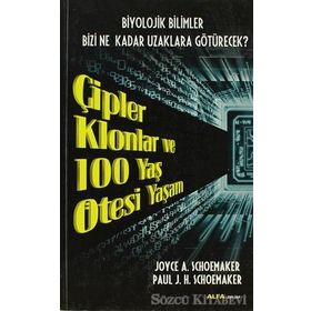 ÇIPLER KLONLAR VE 100 YAŞ ÖTESI YAŞAM BIYOLOJIK BILIMLER BIZI NE KADAR UZAKLARA GÖTÜRECEK - JOYCE A. SCHOEMAKER ;PAUL J. H. SCHOEMAKER