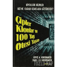 ÇIPLER KLONLAR VE 100 YAŞ ÖTESI YAŞAM BIYOLOJIK BILIMLER BIZI NE KADAR UZAKLARA GÖTÜRECEK - JOYCE A. SCHOEMAKER ;PAUL J. H. SCHOEMAKER