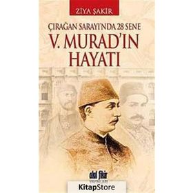 ÇIRAĞAN SARAYINDA 28 SENE - 5. MURAD'IN HAYATI - ZIYA ŞAKİR
