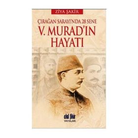 ÇIRAĞAN SARAYINDA 28 SENE - 5. MURAD'IN HAYATI - ZIYA ŞAKİR