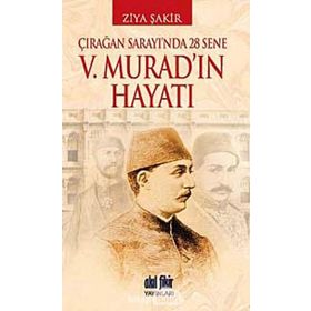 ÇIRAĞAN SARAYINDA 28 SENE - 5. MURAD'IN HAYATI - ZIYA ŞAKİR