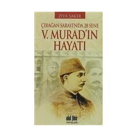 ÇIRAĞAN SARAYINDA 28 SENE - 5. MURAD'IN HAYATI - ZIYA ŞAKİR