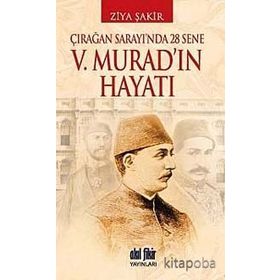 ÇIRAĞAN SARAYINDA 28 SENE - 5. MURAD'IN HAYATI - ZIYA ŞAKİR
