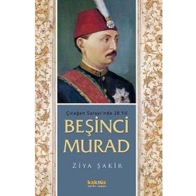 ÇIRAĞAN SARAYI´NDA 28 YIL BEŞİNCİ MURAD - ZIYA ŞAKİR
