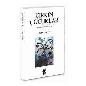 ÇİRKİN ÇOCUKLAR ŞİİRLERLE AÇILAN ÖYKÜLER - CEM KERTİŞ