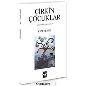 ÇİRKİN ÇOCUKLAR ŞİİRLERLE AÇILAN ÖYKÜLER - CEM KERTİŞ