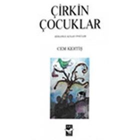 ÇİRKİN ÇOCUKLAR ŞİİRLERLE AÇILAN ÖYKÜLER - CEM KERTİŞ