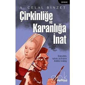 Çirkinliğe ve Karanlığa İnat - A. Celal Binzet