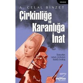 Çirkinliğe ve Karanlığa İnat - A. Celal Binzet