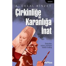 Çirkinliğe ve Karanlığa İnat - A. Celal Binzet
