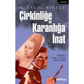 Çirkinliğe ve Karanlığa İnat - A. Celal Binzet