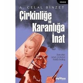 Çirkinliğe ve Karanlığa İnat A.Celal Binzet