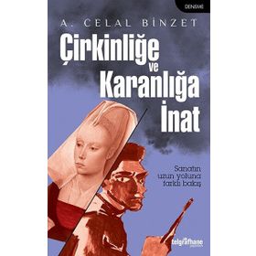 Çirkinliğe ve Karanlığa İnat - A. Celal Binzet