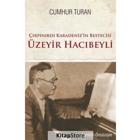 Çırpınırdı Karadeniz’in Bestecisi Üzeyir Hacıbeyli - Cumhur Turan