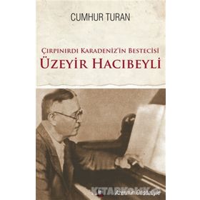 Çırpınırdı Karadeniz’in Bestecisi Üzeyir Hacıbeyli - Cumhur Turan
