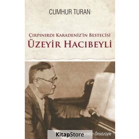 Çırpınırdı Karadeniz’in Bestecisi Üzeyir Hacıbeyli - Cumhur Turan