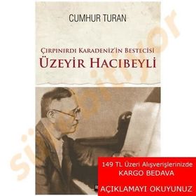 Çırpınırdı Karadeniz’in Bestecisi Üzeyir Hacıbeyli - Cumhur Turan