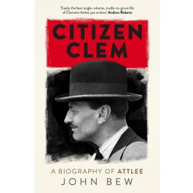Citizen Clem: A Biography of Attlee