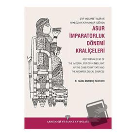 Çivi Yazılı Metinler ve Arkeolojik Kaynaklar Işığında Asur İmparatorluk Dönemi Kraliçeleri - H. Hande Duymuş Florioti