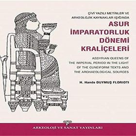 Çivi Yazılı Metinler ve Arkeolojik Kaynaklar Işığında Asur İmparatorluk Dönemi Kraliçeleri - H. Hande Duymuş Florioti