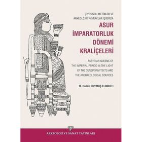 Çivi Yazılı Metinler ve Arkeolojik Kaynaklar Işığında Asur İmparatorluk Dönemi Kraliçeleri - H. Hande Duymuş Florioti
