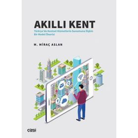 Çizgi Kitabevi Akıllı Kent Türkiye'de Kentsel Hizmetlerin Sunumuna İlişkin Bir Model Önerisi