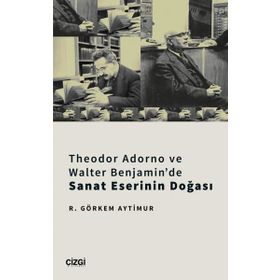 Çizgi Kitabevi Theodor Adorno ve Walter Benjamin'de Sanat Eserinin Doğası R. Görkem Aytimur
