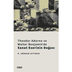 Çizgi Kitabevi Theodor Adorno ve Walter Benjamin'de Sanat Eserinin Doğası R. Görkem Aytimur