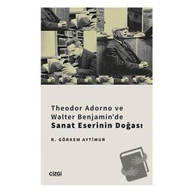 Çizgi Kitabevi Theodor Adorno ve Walter Benjamin'de Sanat Eserinin Doğası R. Görkem Aytimur