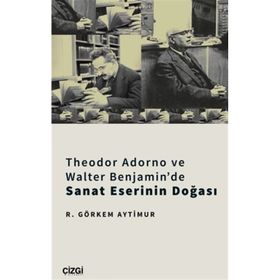 Çizgi Kitabevi Theodor Adorno ve Walter Benjamin'de Sanat Eserinin Doğası R. Görkem Aytimur