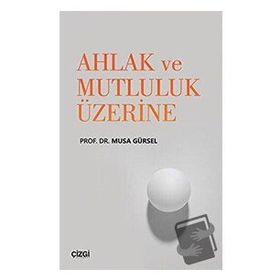 Çizgi Kitapevi Ahlak ve Mutluluk Üzerine / Musa Gürsel