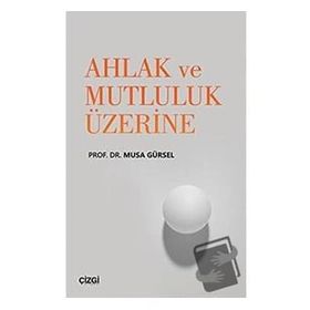Çizgi Kitapevi Ahlak ve Mutluluk Üzerine / Musa Gürsel