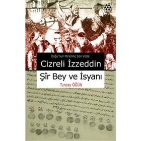 CIZRELI İZZEDDİN ŞİR BEY VE İSYANI DOĞU'NUN MIRLERINE SON VEDA - TUNCAY ÖĞÜN