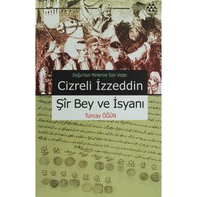 CIZRELI İZZEDDİN ŞİR BEY VE İSYANI DOĞU'NUN MIRLERINE SON VEDA - TUNCAY ÖĞÜN